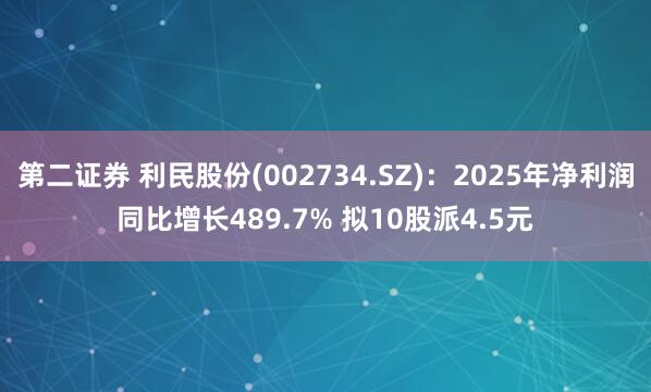 第二证券 利民股份(002734.SZ)：2025年净利润同比增长489.7% 拟10股派4.5元