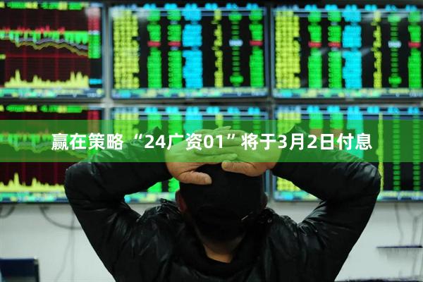赢在策略 “24广资01”将于3月2日付息